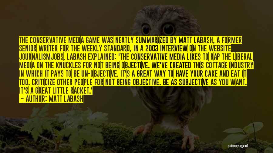 Matt Labash Quotes: The Conservative Media Game Was Neatly Summarized By Matt Labash, A Former Senior Writer For The Weekly Standard, In A