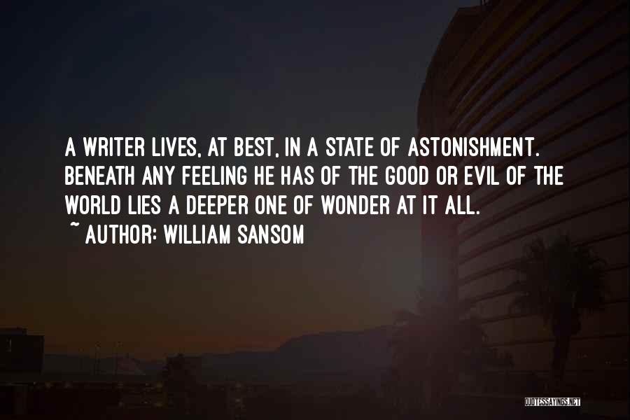 William Sansom Quotes: A Writer Lives, At Best, In A State Of Astonishment. Beneath Any Feeling He Has Of The Good Or Evil