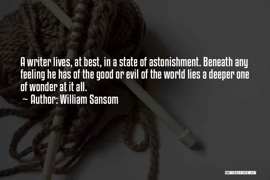 William Sansom Quotes: A Writer Lives, At Best, In A State Of Astonishment. Beneath Any Feeling He Has Of The Good Or Evil