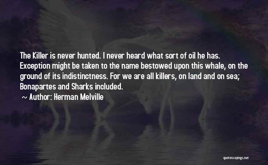 Herman Melville Quotes: The Killer Is Never Hunted. I Never Heard What Sort Of Oil He Has. Exception Might Be Taken To The