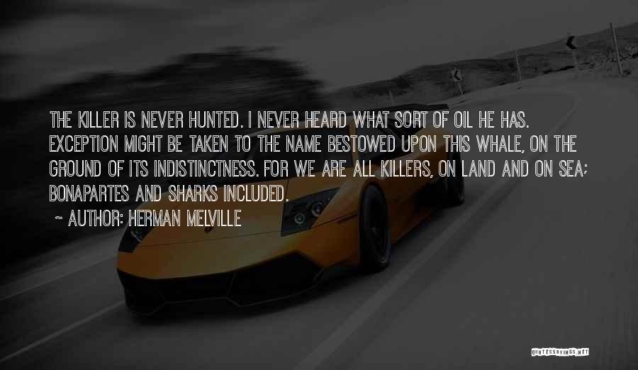 Herman Melville Quotes: The Killer Is Never Hunted. I Never Heard What Sort Of Oil He Has. Exception Might Be Taken To The