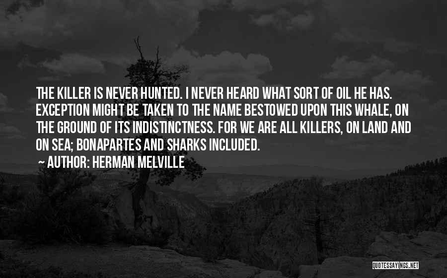 Herman Melville Quotes: The Killer Is Never Hunted. I Never Heard What Sort Of Oil He Has. Exception Might Be Taken To The