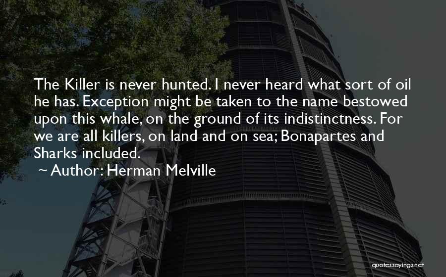 Herman Melville Quotes: The Killer Is Never Hunted. I Never Heard What Sort Of Oil He Has. Exception Might Be Taken To The