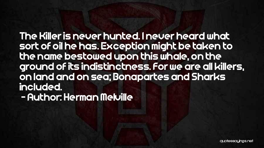 Herman Melville Quotes: The Killer Is Never Hunted. I Never Heard What Sort Of Oil He Has. Exception Might Be Taken To The