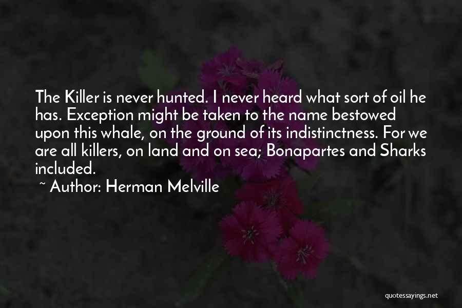 Herman Melville Quotes: The Killer Is Never Hunted. I Never Heard What Sort Of Oil He Has. Exception Might Be Taken To The