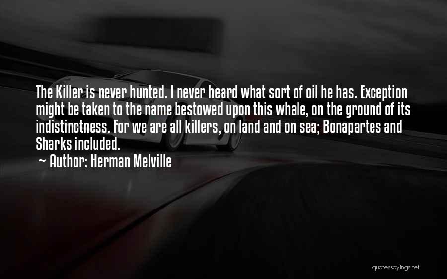 Herman Melville Quotes: The Killer Is Never Hunted. I Never Heard What Sort Of Oil He Has. Exception Might Be Taken To The