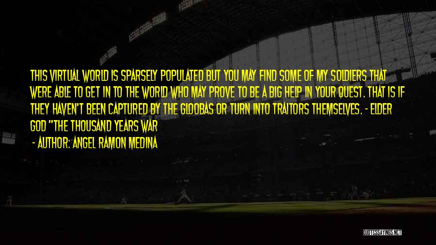 Angel Ramon Medina Quotes: This Virtual World Is Sparsely Populated But You May Find Some Of My Soldiers That Were Able To Get In