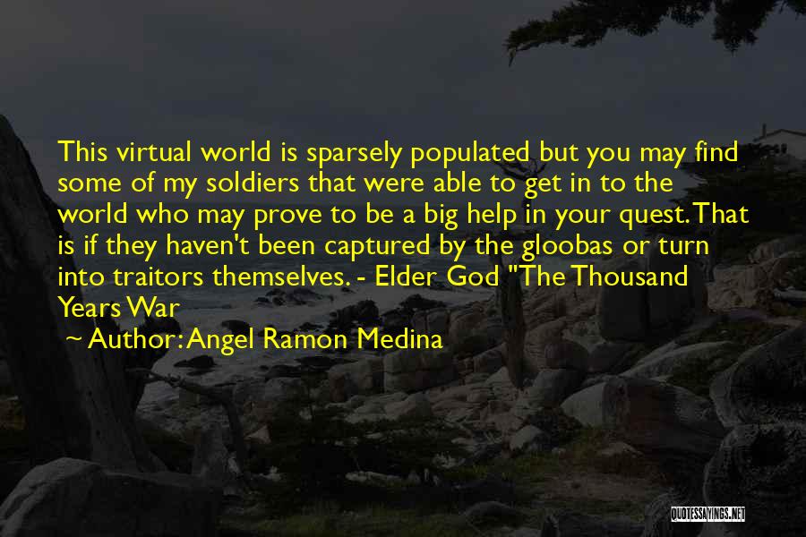 Angel Ramon Medina Quotes: This Virtual World Is Sparsely Populated But You May Find Some Of My Soldiers That Were Able To Get In