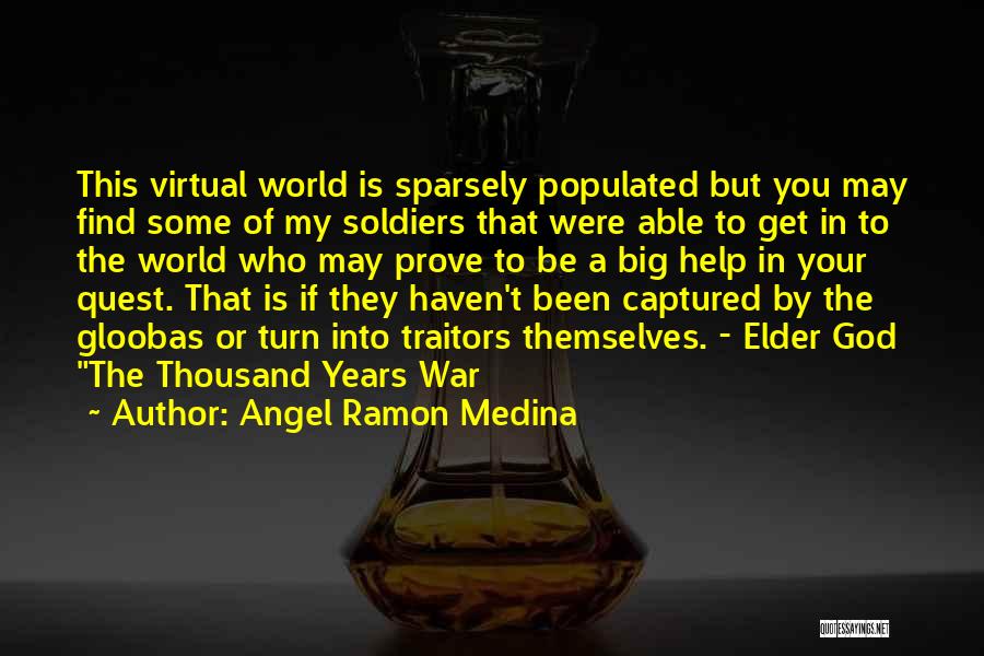 Angel Ramon Medina Quotes: This Virtual World Is Sparsely Populated But You May Find Some Of My Soldiers That Were Able To Get In