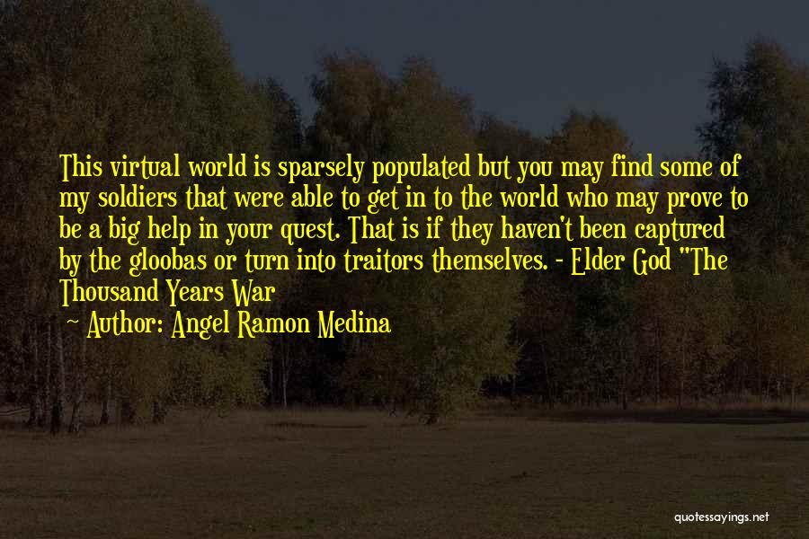 Angel Ramon Medina Quotes: This Virtual World Is Sparsely Populated But You May Find Some Of My Soldiers That Were Able To Get In