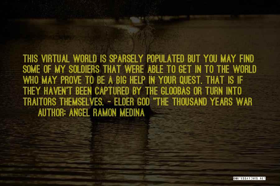 Angel Ramon Medina Quotes: This Virtual World Is Sparsely Populated But You May Find Some Of My Soldiers That Were Able To Get In