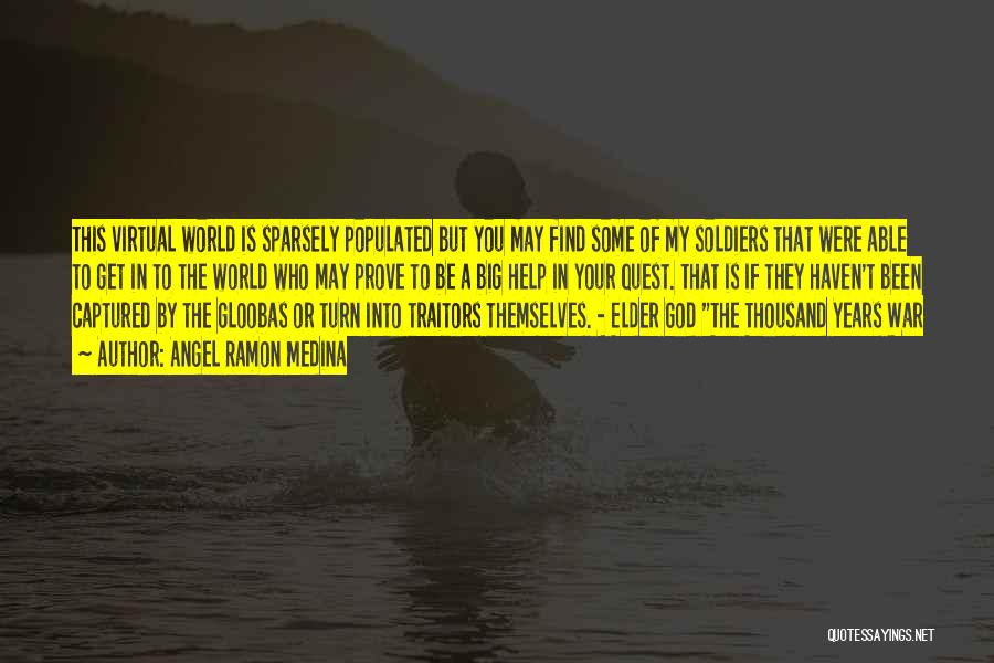 Angel Ramon Medina Quotes: This Virtual World Is Sparsely Populated But You May Find Some Of My Soldiers That Were Able To Get In