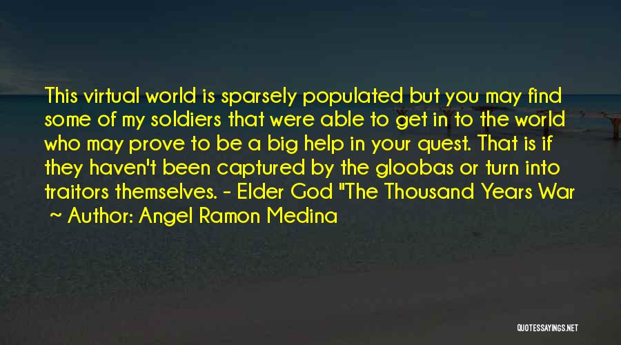 Angel Ramon Medina Quotes: This Virtual World Is Sparsely Populated But You May Find Some Of My Soldiers That Were Able To Get In