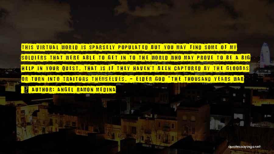 Angel Ramon Medina Quotes: This Virtual World Is Sparsely Populated But You May Find Some Of My Soldiers That Were Able To Get In