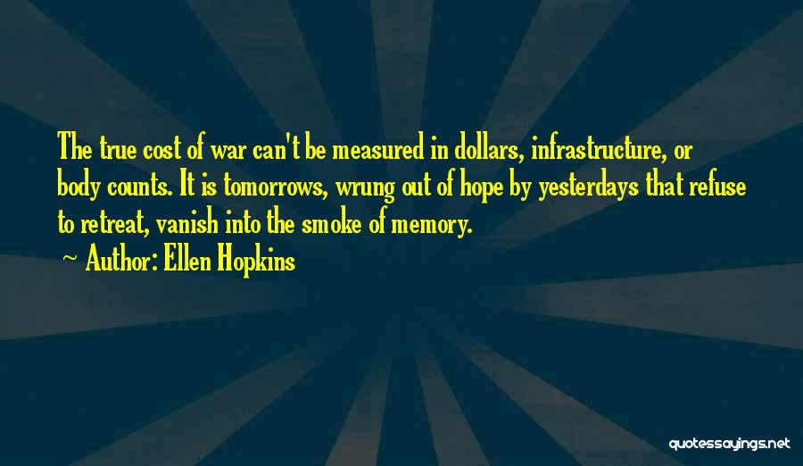 Ellen Hopkins Quotes: The True Cost Of War Can't Be Measured In Dollars, Infrastructure, Or Body Counts. It Is Tomorrows, Wrung Out Of