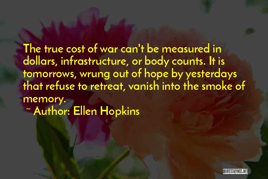 Ellen Hopkins Quotes: The True Cost Of War Can't Be Measured In Dollars, Infrastructure, Or Body Counts. It Is Tomorrows, Wrung Out Of