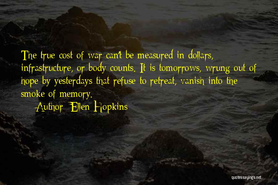 Ellen Hopkins Quotes: The True Cost Of War Can't Be Measured In Dollars, Infrastructure, Or Body Counts. It Is Tomorrows, Wrung Out Of