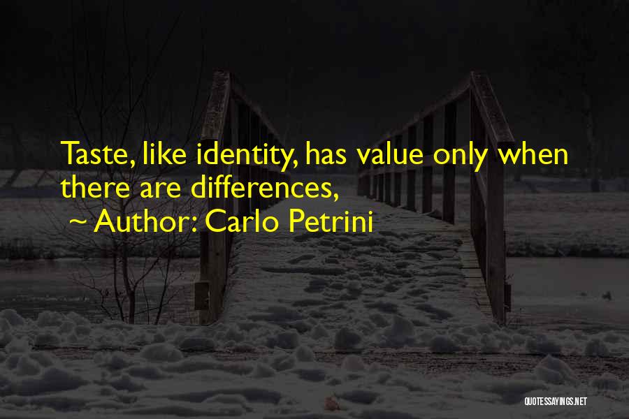 Carlo Petrini Quotes: Taste, Like Identity, Has Value Only When There Are Differences,