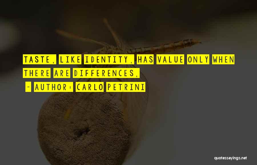 Carlo Petrini Quotes: Taste, Like Identity, Has Value Only When There Are Differences,