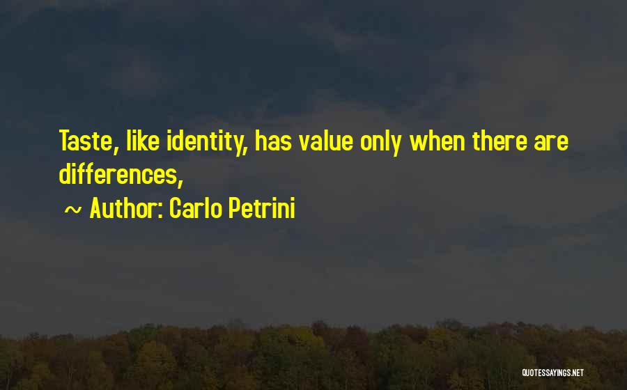 Carlo Petrini Quotes: Taste, Like Identity, Has Value Only When There Are Differences,