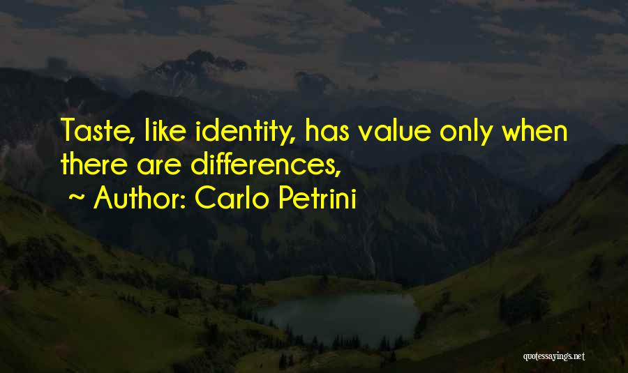 Carlo Petrini Quotes: Taste, Like Identity, Has Value Only When There Are Differences,