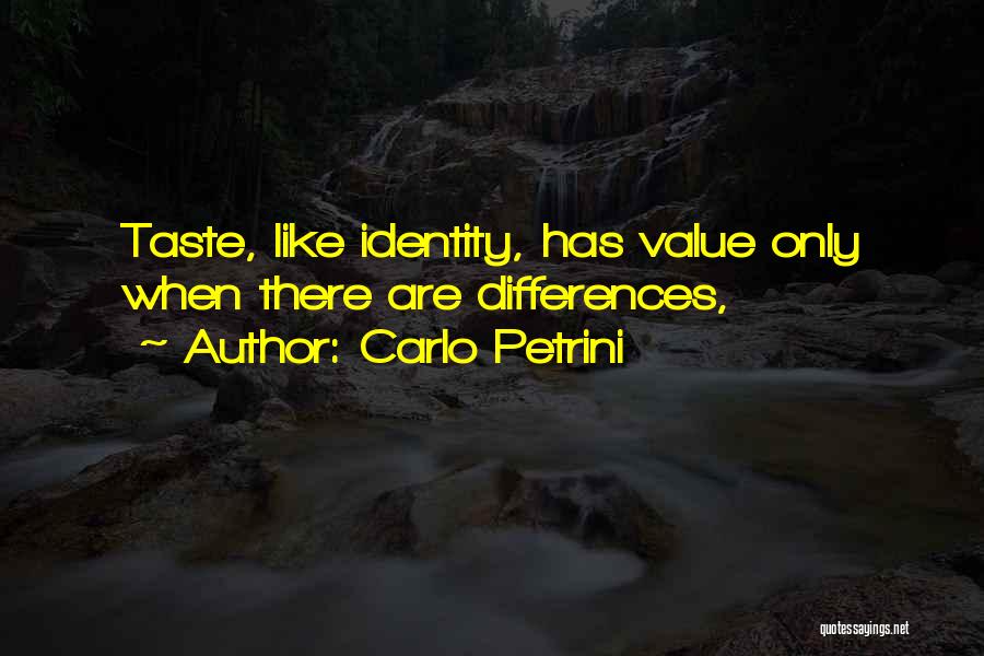 Carlo Petrini Quotes: Taste, Like Identity, Has Value Only When There Are Differences,