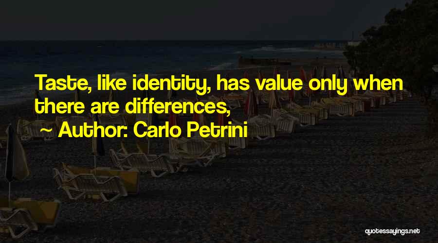 Carlo Petrini Quotes: Taste, Like Identity, Has Value Only When There Are Differences,