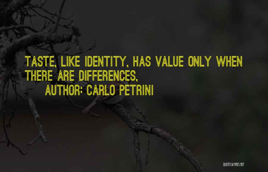 Carlo Petrini Quotes: Taste, Like Identity, Has Value Only When There Are Differences,