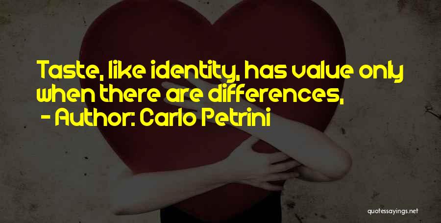 Carlo Petrini Quotes: Taste, Like Identity, Has Value Only When There Are Differences,