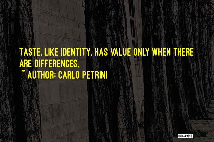 Carlo Petrini Quotes: Taste, Like Identity, Has Value Only When There Are Differences,