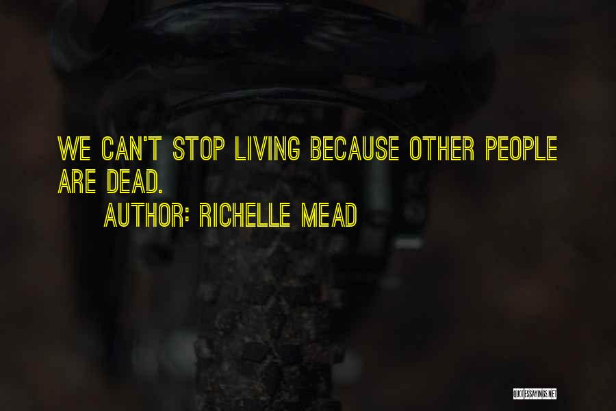 Richelle Mead Quotes: We Can't Stop Living Because Other People Are Dead.