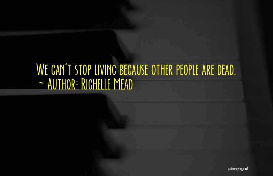 Richelle Mead Quotes: We Can't Stop Living Because Other People Are Dead.