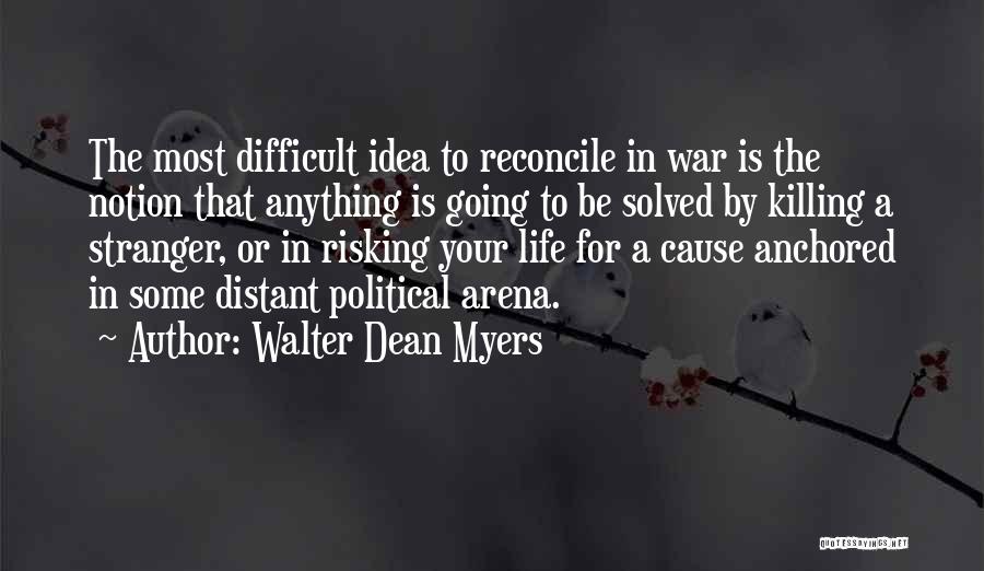 Walter Dean Myers Quotes: The Most Difficult Idea To Reconcile In War Is The Notion That Anything Is Going To Be Solved By Killing