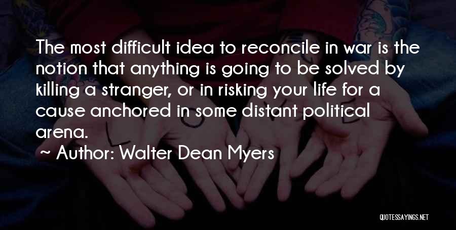 Walter Dean Myers Quotes: The Most Difficult Idea To Reconcile In War Is The Notion That Anything Is Going To Be Solved By Killing
