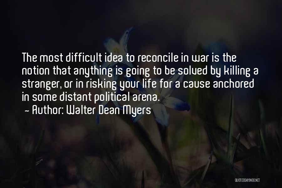 Walter Dean Myers Quotes: The Most Difficult Idea To Reconcile In War Is The Notion That Anything Is Going To Be Solved By Killing