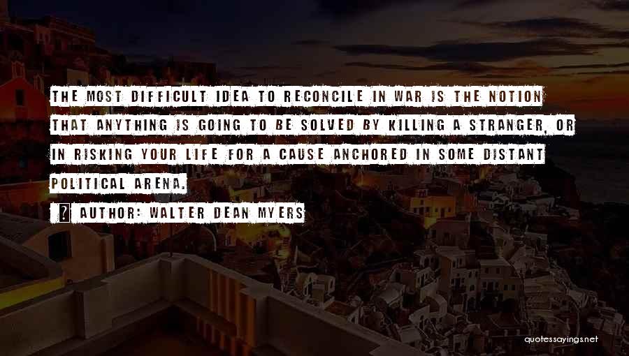 Walter Dean Myers Quotes: The Most Difficult Idea To Reconcile In War Is The Notion That Anything Is Going To Be Solved By Killing