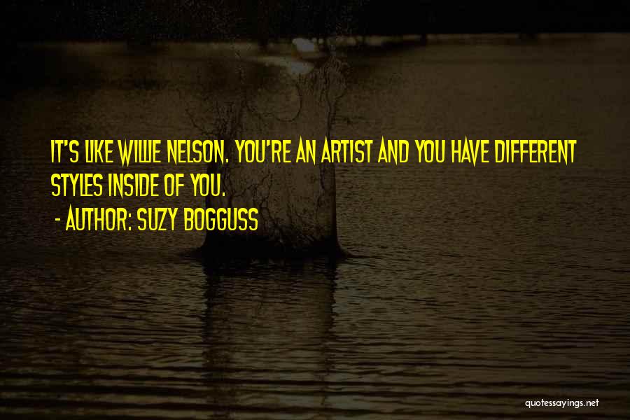 Suzy Bogguss Quotes: It's Like Willie Nelson. You're An Artist And You Have Different Styles Inside Of You.