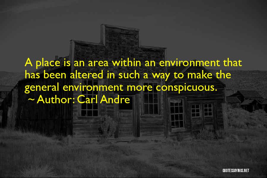 Carl Andre Quotes: A Place Is An Area Within An Environment That Has Been Altered In Such A Way To Make The General