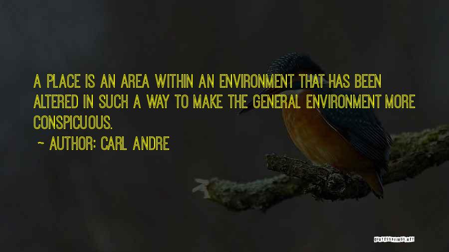 Carl Andre Quotes: A Place Is An Area Within An Environment That Has Been Altered In Such A Way To Make The General