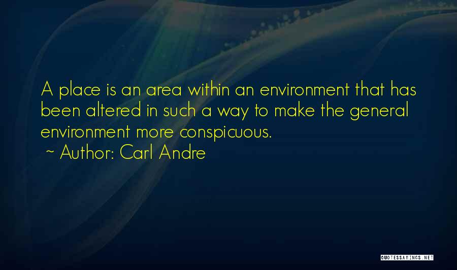 Carl Andre Quotes: A Place Is An Area Within An Environment That Has Been Altered In Such A Way To Make The General