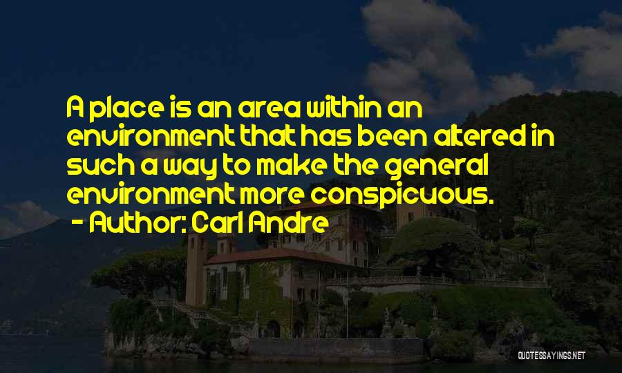 Carl Andre Quotes: A Place Is An Area Within An Environment That Has Been Altered In Such A Way To Make The General