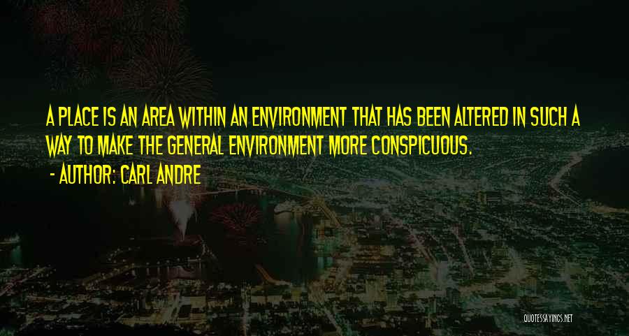 Carl Andre Quotes: A Place Is An Area Within An Environment That Has Been Altered In Such A Way To Make The General