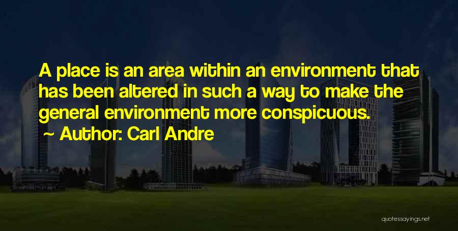 Carl Andre Quotes: A Place Is An Area Within An Environment That Has Been Altered In Such A Way To Make The General
