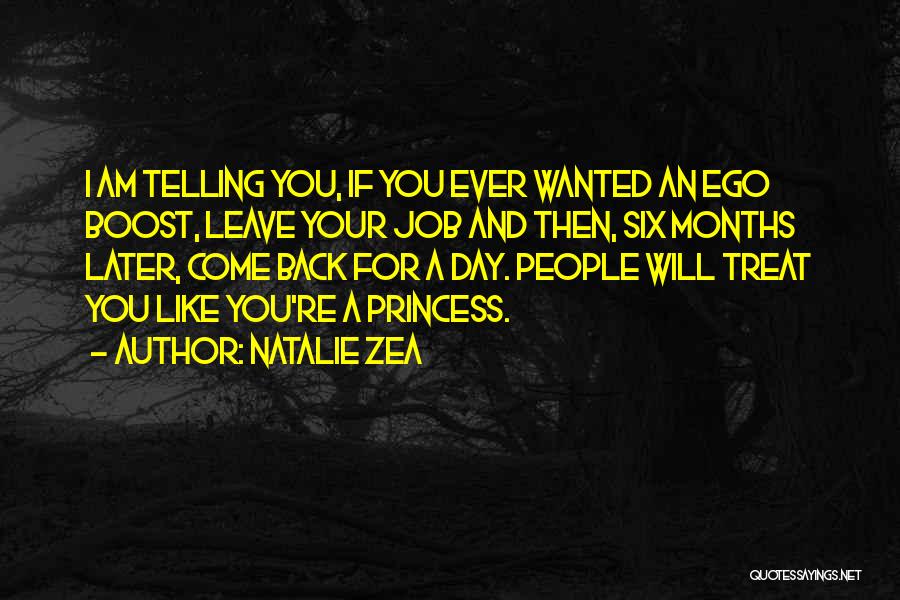 Natalie Zea Quotes: I Am Telling You, If You Ever Wanted An Ego Boost, Leave Your Job And Then, Six Months Later, Come