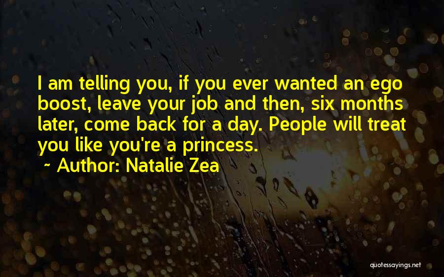 Natalie Zea Quotes: I Am Telling You, If You Ever Wanted An Ego Boost, Leave Your Job And Then, Six Months Later, Come