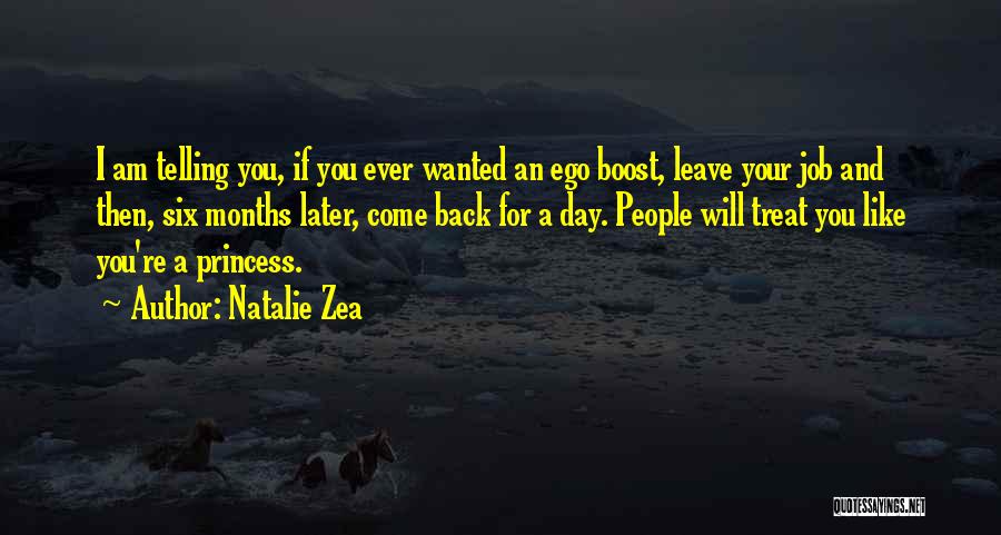 Natalie Zea Quotes: I Am Telling You, If You Ever Wanted An Ego Boost, Leave Your Job And Then, Six Months Later, Come