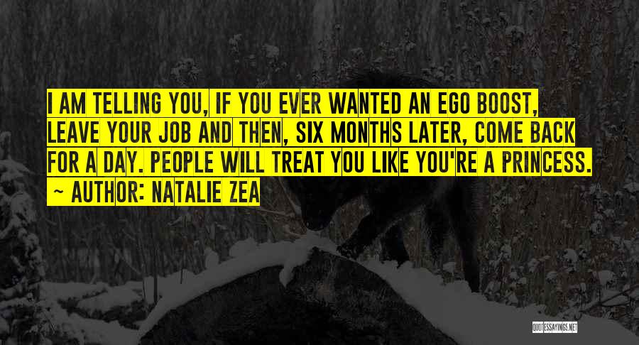 Natalie Zea Quotes: I Am Telling You, If You Ever Wanted An Ego Boost, Leave Your Job And Then, Six Months Later, Come