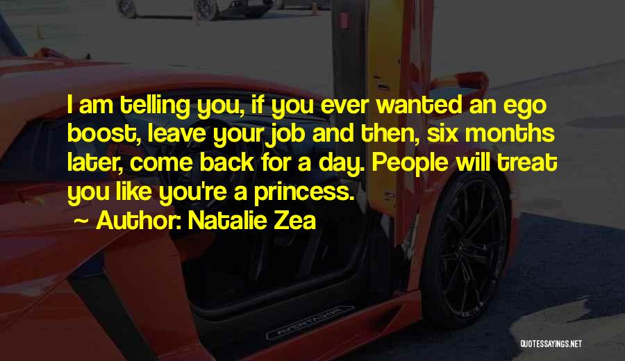 Natalie Zea Quotes: I Am Telling You, If You Ever Wanted An Ego Boost, Leave Your Job And Then, Six Months Later, Come