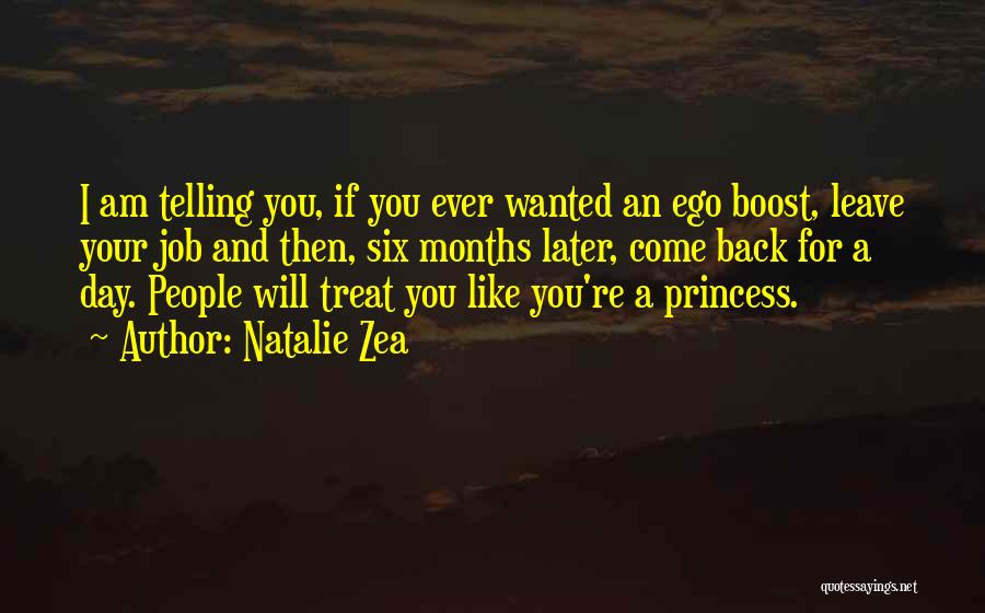 Natalie Zea Quotes: I Am Telling You, If You Ever Wanted An Ego Boost, Leave Your Job And Then, Six Months Later, Come