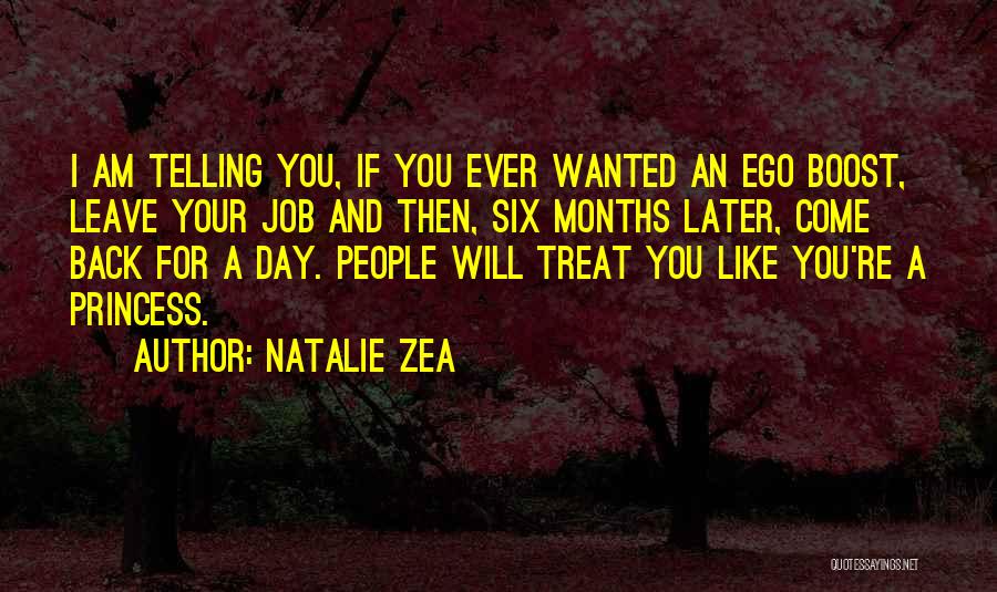 Natalie Zea Quotes: I Am Telling You, If You Ever Wanted An Ego Boost, Leave Your Job And Then, Six Months Later, Come